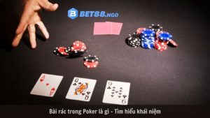 Bài rác trong Poker là gì - Tìm hiểu khái niệm