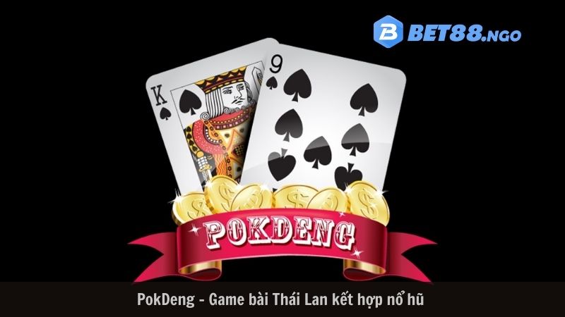 PokDeng - Game bài Thái Lan kết hợp nổ hũ 