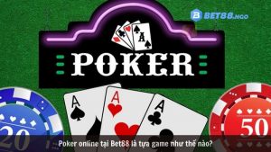 Poker online tại Bet88 là tựa game như thế nào?