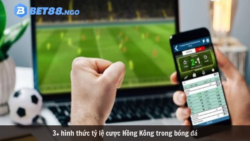 3+ hình thức tỷ lệ cược Hồng Kông trong bóng đá