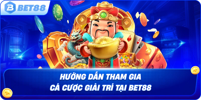 huong-dan-tham-gia-ca-cuoc-giai-tri-tai-bet88